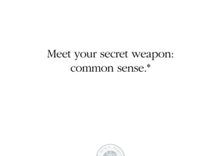 Meet your secret weapon:
    common sense.*
 