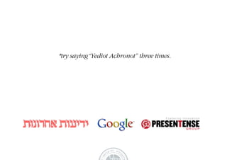 *try saying“Yediot Achronot” three times.
 
