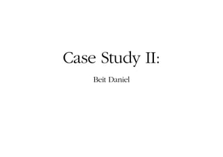 Case Study II:
    Beit Daniel
 