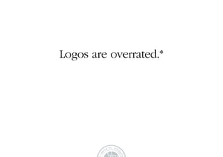 Logos are overrated.*
 