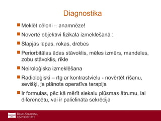 16
 Meklēt cēloni – anamnēze!
 Novērtē objektīvi fizikālā izmeklēšanā :
 Slapjas lūpas, rokas, drēbes
 Periorbitālas ādas stāvoklis, mēles izmērs, mandeles,
zobu stāvoklis, rīkle
 Neiroloģiska izmeklēšana
 Radioloģiski – rtg ar kontrastvielu - novērtēt rīšanu,
sevišķi, ja plānota operatīva terapija
 Ir formulas, pēc kā mērīt siekalu plūsmas ātrumu, lai
diferencētu, vai ir palielināta sekrēcija
Diagnostika
 