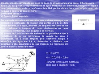 Extra(UFRJ-2008) Os quadrinhos a seguir mostram dois momentos distintos. No primeiro quadrinho, Maria está na posição A e observa sua imagem fornecida pelo espelho plano E. Ela, então, caminha para a posição B, na qual não consegue mais ver sua imagem; no entanto, Joãozinho, posicionado em A, consegue ver a imagem de Maria na posição B, como ilustra o segundo quadrinho.Reproduza o esquema ilustrado a seguir e desenhe raios luminosos apropriados que mostrem como Joãozinho consegue ver a imagem de Maria.NB’i  ri=r