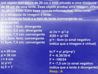 UFRS Considere uma lente com índice de refração igual a 1,5 imersa completamente em um meio cujo índice de refração pode ser considerado igual a 1. Um feixe luminoso de raios paralelos incide sobre a lente e converge para um ponto P situado sobre o eixo principal da lente. Sendo a lente mantida em sua posição e substituído o meio no qual ela se encontra imersa, são feitas as seguintes afirmações a respeito do experimento:(1) I. Em um meio com índice de refração igual ao da lente, o feixe luminoso converge para o mesmo ponto P.(2) II. Em um meio com índice de refração menor do que o da lente, porém maior do que 1, o feixe luminoso converge para um ponto P’ mais afastado da lente do que o ponto P.(3) III. Em um meio com índice de refração maior do que o da lente, o feixe luminoso diverge ao atravessar a lente. Dê como resposta a soma das afirmações verdadeiras.Resp.: 5