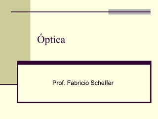 Óptica

Prof. Fabricio Scheffer

 