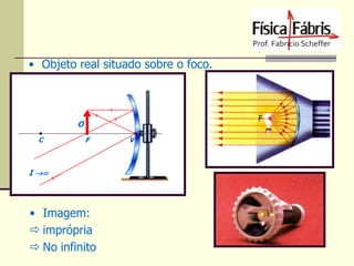 • Objeto real situado sobre o foco.

O
C

F

I 

• Imagem:
 imprópria
 No infinito

V

 