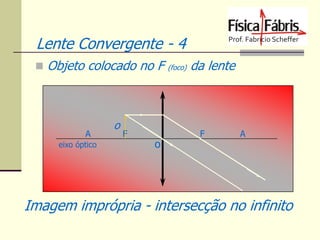 Lente Convergente - 4
 Objeto colocado no F

A
eixo óptico

o

F

o

(foco)

da lente

F

A

Imagem imprópria - intersecção no infinito

 
