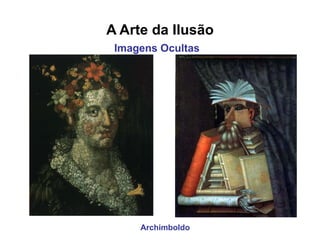 A Arte da Ilusão Archimboldo Imagens Ocultas 