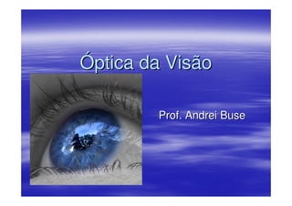 Óptica da Visão

        Prof. Andrei Buse
 
