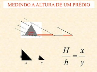 MEDINDO AALTURA DE UM PRÉDIO
H
h
x y y
x
h
H

 