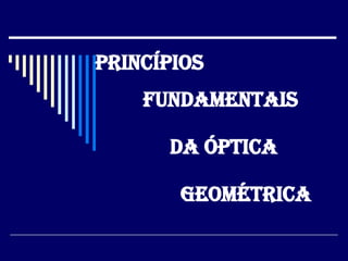 Princípios  Fundamentais da Óptica Geométrica 