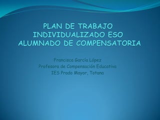 Francisca García López
Profesora de Compensación Educativa
IES Prado Mayor, Totana
 