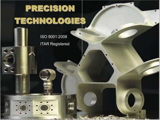PRECISION
TECHNOLOGIES
    ISO 9001:2008
    ITAR Registered
 