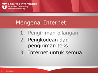 8 12/2/2016
1. Pengiriman bilangan
2. Pengkodean dan
pengiriman teks
3. Internet untuk semua
Mengenal Internet
 