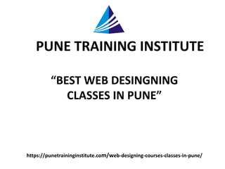 “BEST WEB DESINGNING
CLASSES IN PUNE”
https://punetraininginstitute.com/web-designing-courses-classes-in-pune/
PUNE TRAINING INSTITUTE
 