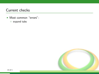 Current checks
• Most common “errors”:
  ◦ expand tabs




13 of 1
 
