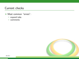 Current checks
• Most common “errors”:
  ◦ expand tabs
  ◦ comments




13 of 1
 