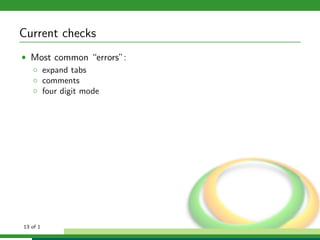 Current checks
• Most common “errors”:
  ◦ expand tabs
  ◦ comments
  ◦ four digit mode




13 of 1
 
