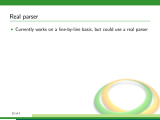 Real parser
• Currently works on a line-by-line basis, but could use a real parser




22 of 1
 