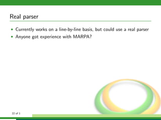 Real parser
• Currently works on a line-by-line basis, but could use a real parser
• Anyone got experience with MARPA?




22 of 1
 