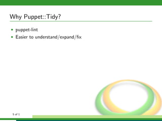 Why Puppet::Tidy?
• puppet-lint
• Easier to understand/expand/ﬁx




5 of 1
 