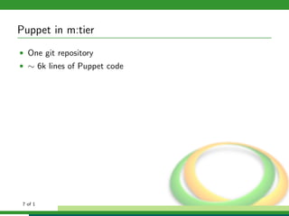 Puppet in m:tier
• One git repository
• ∼ 6k lines of Puppet code




 7 of 1
 