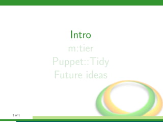 Intro
            m:tier
         Puppet::Tidy
         Future ideas


2 of 1
 