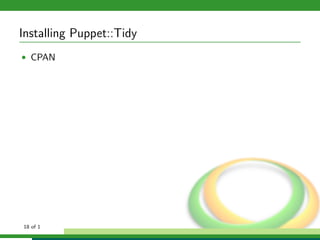 Installing Puppet::Tidy
• CPAN




18 of 1
 