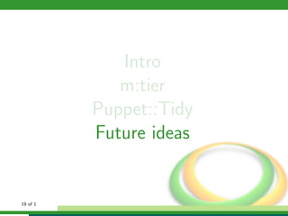 Intro
             m:tier
          Puppet::Tidy
          Future ideas


19 of 1
 
