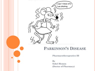 PARKINSON’S DISEASE
Pharmacotherapeutics III
By
Sohel Memon
(Doctor of Pharmacy)

 