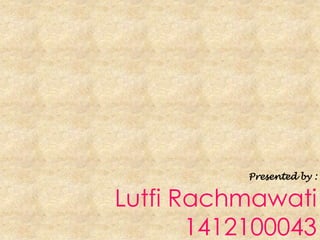 Presented by :
Lutfi Rachmawati
1412100043
 
