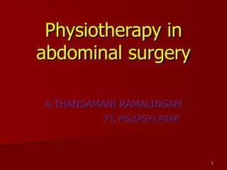 Physiotherapy in abdominal surgery A.THANGAMANI RAMALINGAM PT, MSc(PSY),MIAP 