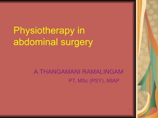 Physiotherapy in abdominal surgery A.THANGAMANI RAMALINGAM PT, MSc (PSY), MIAP 