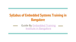 Syllabus of Embedded Systems Training in
Bangalore
Guide By Embedded Training
Institute in Bangalore
 