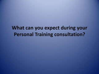 What can you expect during your
Personal Training consultation?
 