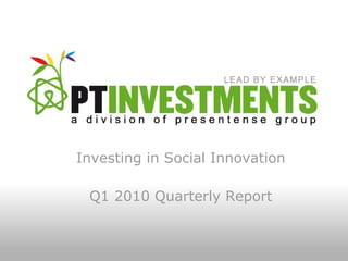 Investing in Social Innovation Q1 2010 Quarterly Report 