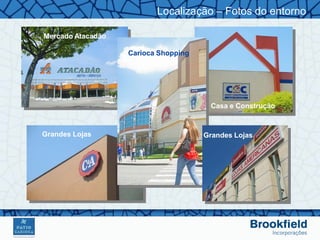 Localização – Fotos do entorno

Mercado Atacadão

                   Carioca Shopping




                                       Casa e Construção


Grandes Lojas                         Grandes Lojas
 