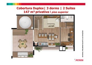 Cobertura Duplex| 3 dorms | 2 Suítes
147 m² privativa | piso superior
MATERIALPRELIMINARSUJEITOAALTERAÇÕES
 