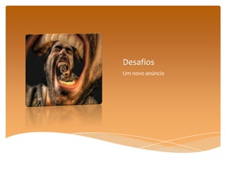 Desafios
Um novo anúncio
 