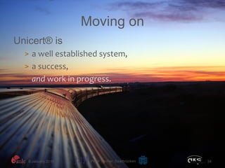 Moving on
Unicert® is
> a well established system,
> a success,
> and work in progress.
8 January 2016 Peter Tischer, Saar...