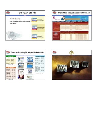 DỰ TOÁN CHI PHÍ         Tham khảo báo giá: vdcsieuthi.vnn.vn


- Tên miền (Domain)

- Thuê không gian lưu trữ (Web Hosting)

- Thiết kế web




   Tham khảo báo giá: www.thietkeweb.vn
 