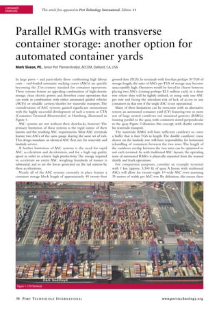 CONTAINER
HANDLING                     This article first appeared in Port Technology International, Edition 44




      Parallel RMGs with transverse
      container storage: another option for
      automated container yards
      Mark Sisson, PE., Senior Port Planner/Analyst, AECOM, Oakland, CA, USA


      In large ports – and particularly those confronting high labour             ground slots (TGS). In terminals with less than perhaps 30 TGS of
      costs – end-loaded automatic stacking cranes (ASCs) are quickly             storage length, the ratio of ASCs per TGS of storage may become
      becoming the 21st-century standard for container operations.                unacceptably high. Operators would be forced to choose between
      These systems feature an appealing combination of high-density              placing two ASCs (costing perhaps $2.5 million each) in a short
      storage, clean electric power, and driverless crane operations that         row where they will be lightly utilised, or using only one ASC
      can work in combination with either automated guided vehicles               per row and facing the attendant risk of lack of access to any
      (AGVs) or straddle carriers/shuttles for waterside transport. The           containers in that row if the single ASC is not operational.
      consideration of ASC systems gained significant momentum                       Many of these limitations can be overcome with an alternative
      with the highly successful development of such a system at CTA              system: an automated container yard (CY) featuring two or more
      (Container Terminal Altenwerder) in Hamburg, illustrated in                 sets of large nested cantilever rail mounted gantries (RMGs)
      Figure 1.                                                                   running parallel to the quay, with containers stored perpendicular
         ASC systems are not without their drawbacks, however. The                to the quay. Figure 2 illustrates this concept, with shuttle carriers
      primary limitation of these systems is the rigid nature of their            for waterside transport.
      layouts and the resulting ASC requirements. Most ASC terminals                 The waterside RMG will have sufficient cantilever to cover
      feature two ASCs of the same gauge sharing the same set of rails.           a buffer that is four TGS in length. The double cantilever crane
      This design mandates an identical ASC fleet size for waterside and          shown on the landside row will have responsibility for horizontal
      landside service.                                                           rehandling of containers between the two rows. The length of
         A further limitation of ASC systems is the need for rapid                the cantilever overlap between the two rows can be optimised to
      ASC acceleration and deceleration, and for a high top gantry                suit each terminal. As with traditional ASC layouts, the operating
      speed in order to achieve high productivity. The energy required            zone of automated RMGs is physically separated from the manual
      to accelerate an entire ASC weighing hundreds of tonnes is                  shuttle and truck operations.
      substantial, and so are the forces generated on the rail systems by            For comparison purposes, consider an example terminal
      these accelerations.                                                        with 1 km (approx. 3,300 ft) of quay. A layout with traditional
         Nearly all of the ASC systems currently in place feature a               ASCs will allow for twenty-eight 10-wide ASC rows assuming
      container storage block length of approximately 40 twenty-foot              35 metres of width per ASC row. By definition, this means there




       Figure 1. CTA Terminal.



       38 P o rt t e c h n o l o g y I n t e r n at I o n a l                                                          www.porttechnology.org
 