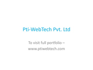 Pti-WebTech Pvt. Ltd  To visit full portfolio – www.ptiwebtech.com 