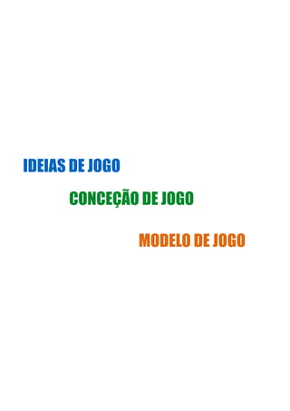 IDEIAS DE JOGO
CONCEÇÃO DE JOGO
MODELO DE JOGO
 