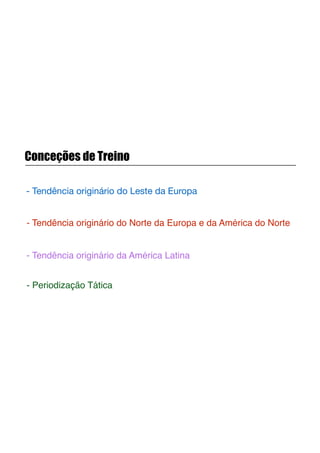 Conceções de Treino
!
- Tendência originário do Leste da Europa

!
- Tendência originário do Norte da Europa e da América do Norte!
!
- Tendência originário da América Latina!
!
- Periodização Tática!
 