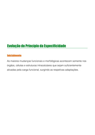 Evolução do Princípio da Especificidade
As maiores mudanças funcionais e morfológicas acontecem somente nos
órgãos, células e estruturas intracelulares que sejam suﬁcientemente
ativadas pela carga funcional, surgindo as respetivas adaptações.
Inicialmente
 