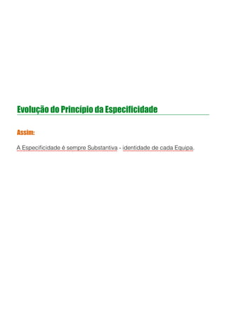 Evolução do Princípio da Especificidade
Assim:
A Especiﬁcidade é sempre Substantiva - identidade de cada Equipa.
!
!
!
 