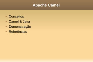 Apache Camel
 Conceitos
 Camel & Java
 Demonstração
 Referências
 
