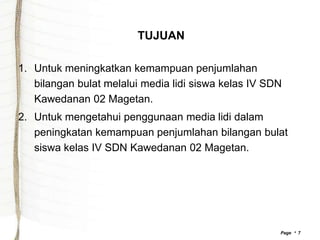 TUJUAN

1. Untuk meningkatkan kemampuan penjumlahan
   bilangan bulat melalui media lidi siswa kelas IV SDN
   Kawedanan 02 Magetan.
2. Untuk mengetahui penggunaan media lidi dalam
   peningkatan kemampuan penjumlahan bilangan bulat
   siswa kelas IV SDN Kawedanan 02 Magetan.




                                                      Page  7
 