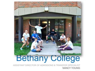 Bethany College
ASSISTANT DIRECTOR OF ADMISSIONS & TRANSFER SPECIALIST

NANCY YOUNG

 