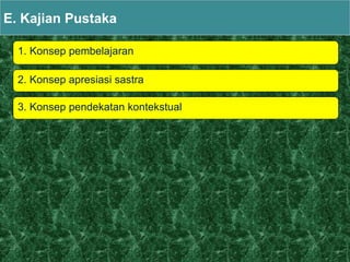 1. Konsep pembelajaran
E. Kajian Pustaka
2. Konsep apresiasi sastra
3. Konsep pendekatan kontekstual
 
